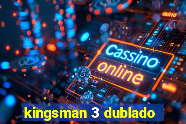 kingsman 3 dublado